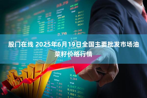 股门在线 2025年6月19日全国主要批发市场油菜籽价格行情